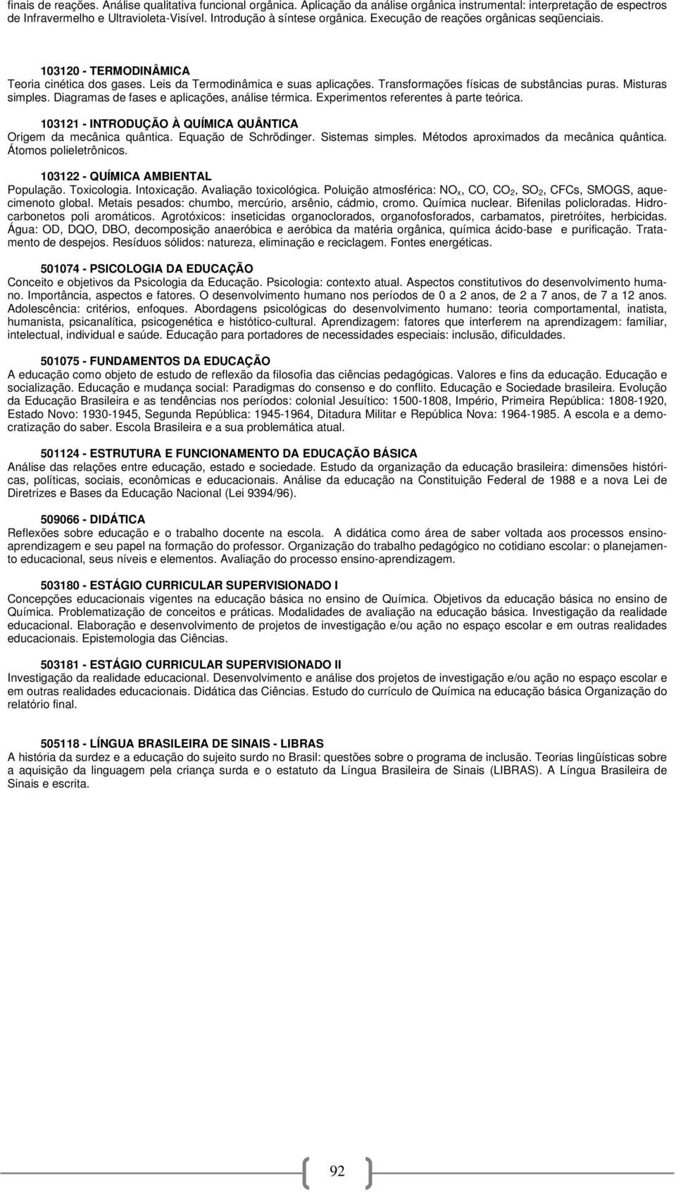 Transformações físicas de substâncias puras. Misturas simples. Diagramas de fases e aplicações, análise térmica. Experimentos referentes à parte teórica.