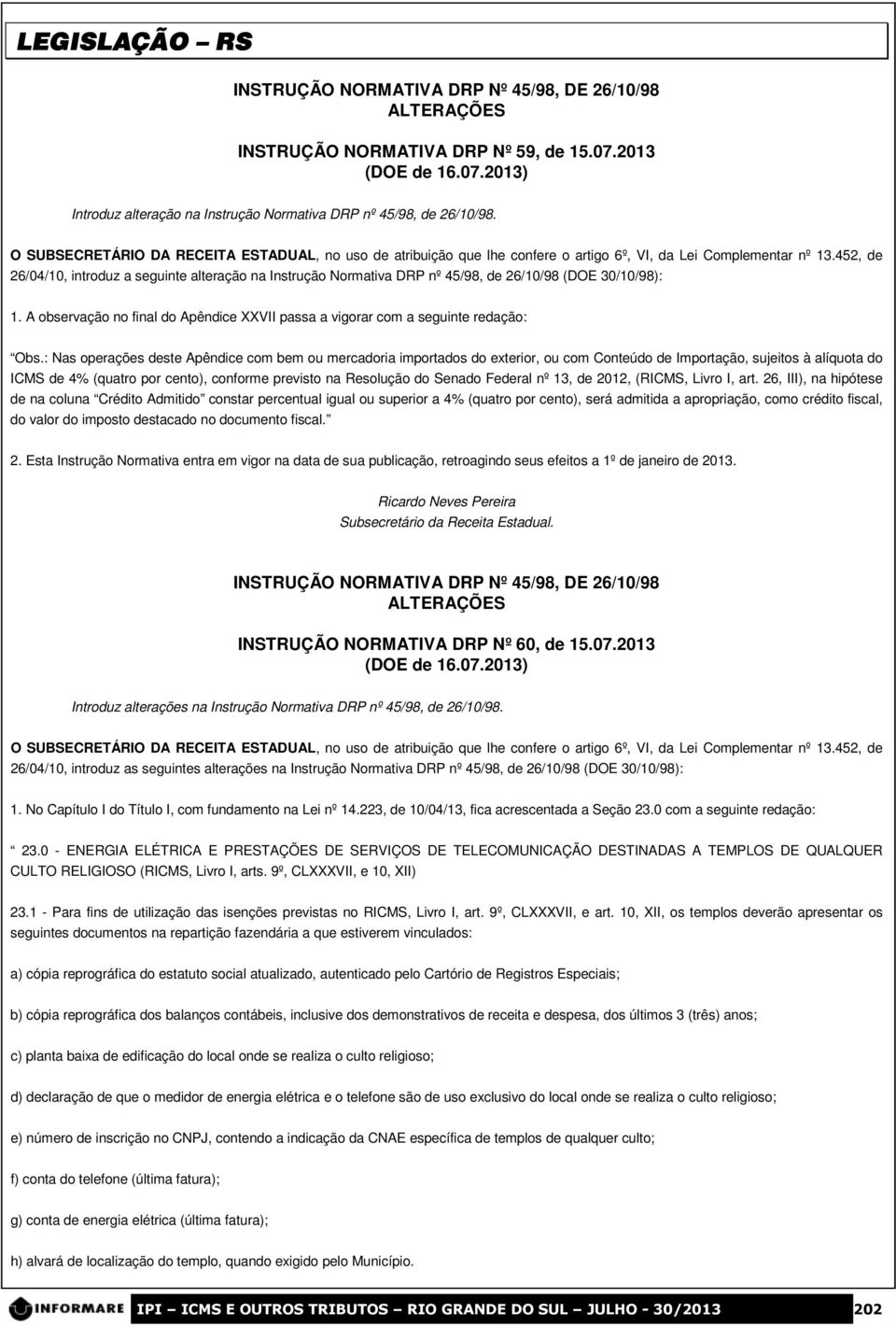 452, de 26/04/10, introduz a seguinte alteração na Instrução Normativa DRP nº 45/98, de 26/10/98 (DOE 30/10/98): 1. A observação no final do Apêndice XXVII passa a vigorar com a seguinte redação: Obs.