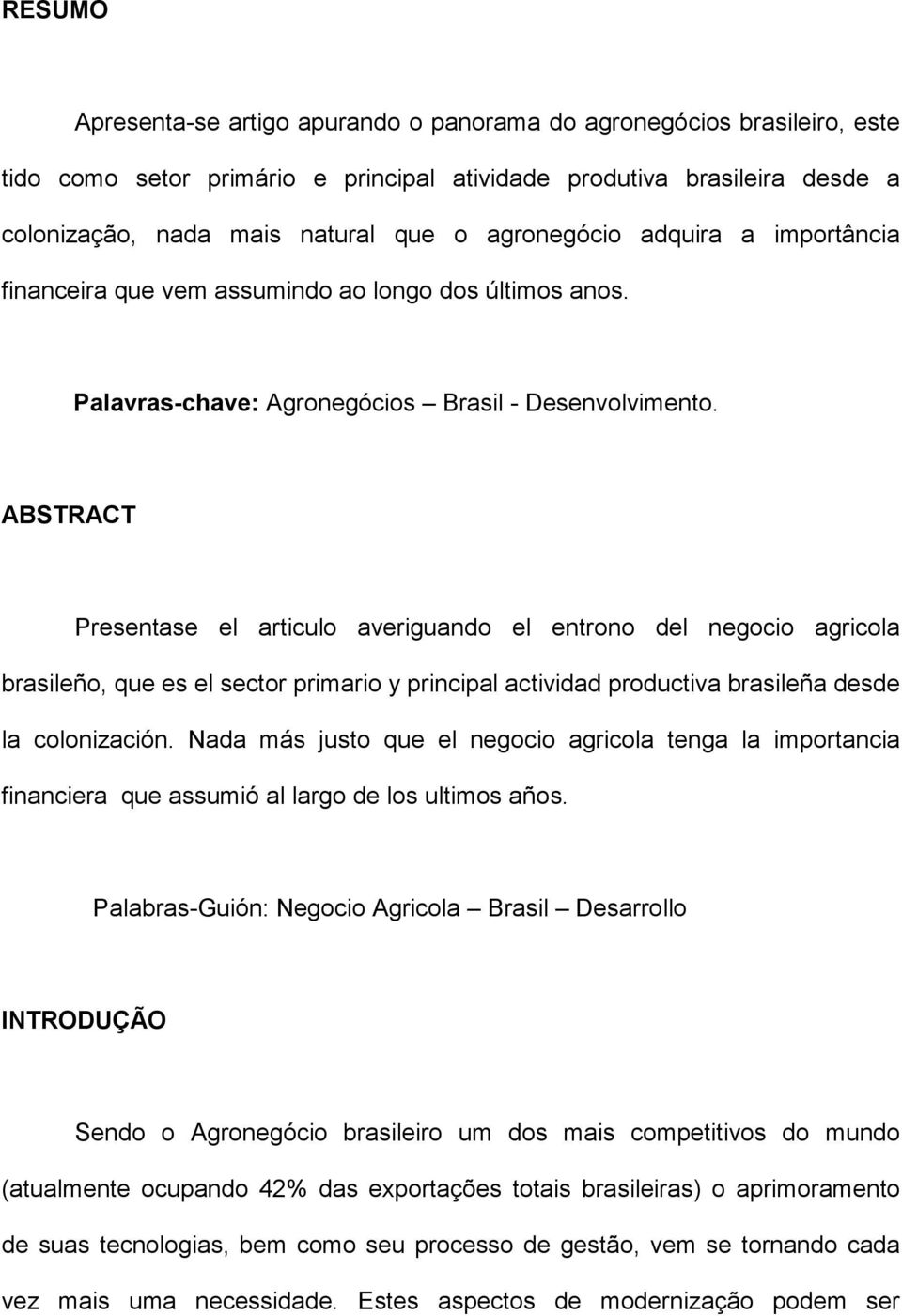 ABSTRACT Presentase el articulo averiguando el entrono del negocio agricola brasileño, que es el sector primario y principal actividad productiva brasileña desde la colonización.