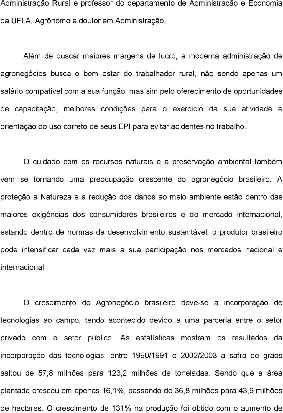 oferecimento de oportunidades de capacitação, melhores condições para o exercício da sua atividade e orientação do uso correto de seus EPI para evitar acidentes no trabalho.