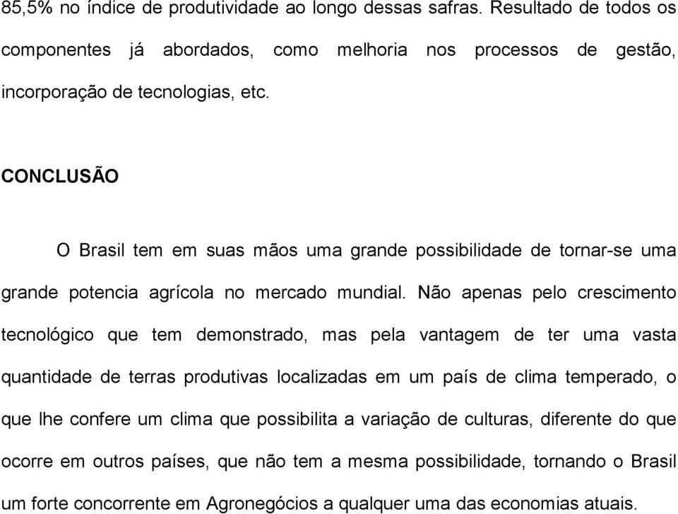 Não apenas pelo crescimento tecnológico que tem demonstrado, mas pela vantagem de ter uma vasta quantidade de terras produtivas localizadas em um país de clima temperado, o que