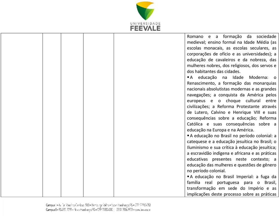 A educação na Idade Moderna: o Renascimento, a formação das monarquias nacionais absolutistas modernas e as grandes navegações; a conquista da América pelos europeus e o choque cultural entre