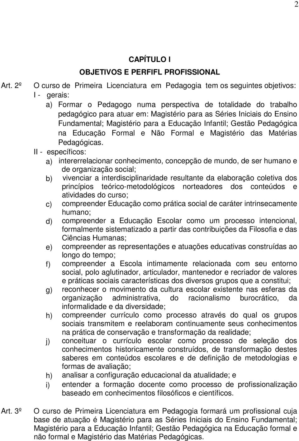 pedagógico para atuar em: Magistério para as Séries Iniciais do Ensino Fundamental; Magistério para a Educação Infantil; Gestão Pedagógica na Educação Formal e Não Formal e Magistério das Matérias