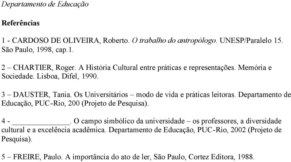 Os Universitários modo de vida e práticas leitoras. Departamento de Educação, PUC-Rio, 200 (Projeto de Pesquisa). 4 -.