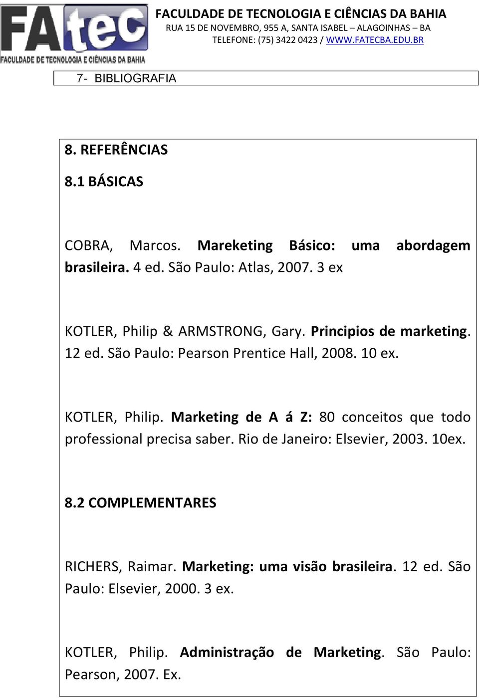 Rio de Janeiro: Elsevier, 2003. 10ex. 8.2 COMPLEMENTARES RICHERS, Raimar. Marketing: uma visão brasileira. 12 ed. São Paulo: Elsevier, 2000.