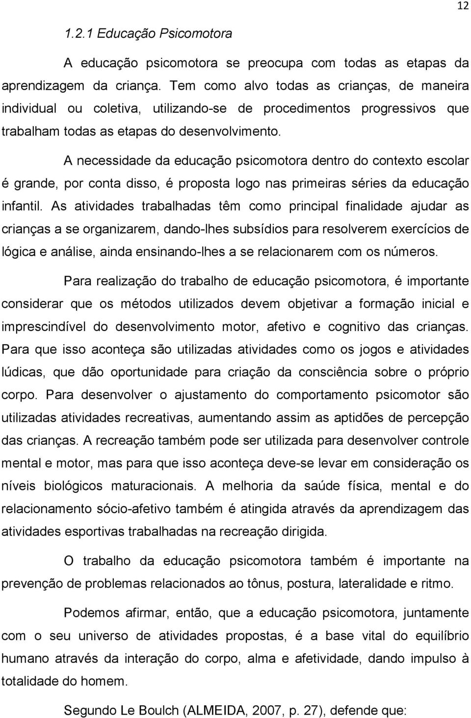 A necessidade da educação psicomotora dentro do contexto escolar é grande, por conta disso, é proposta logo nas primeiras séries da educação infantil.