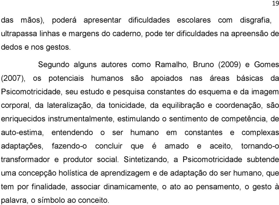 corporal, da lateralização, da tonicidade, da equilibração e coordenação, são enriquecidos instrumentalmente, estimulando o sentimento de competência, de auto-estima, entendendo o ser humano em