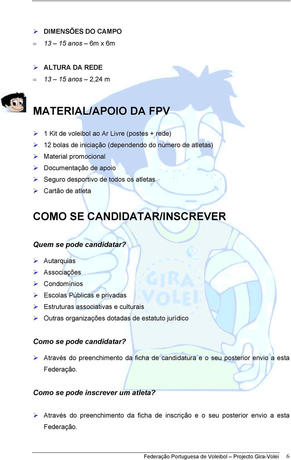 Cartão de atleta COMO SE CANDIDATAR/INSCREVER Quem se pode candidatar?! Autarquias! Associações! Condomínios! Escolas Públicas e privadas! Estruturas associativas e culturais!