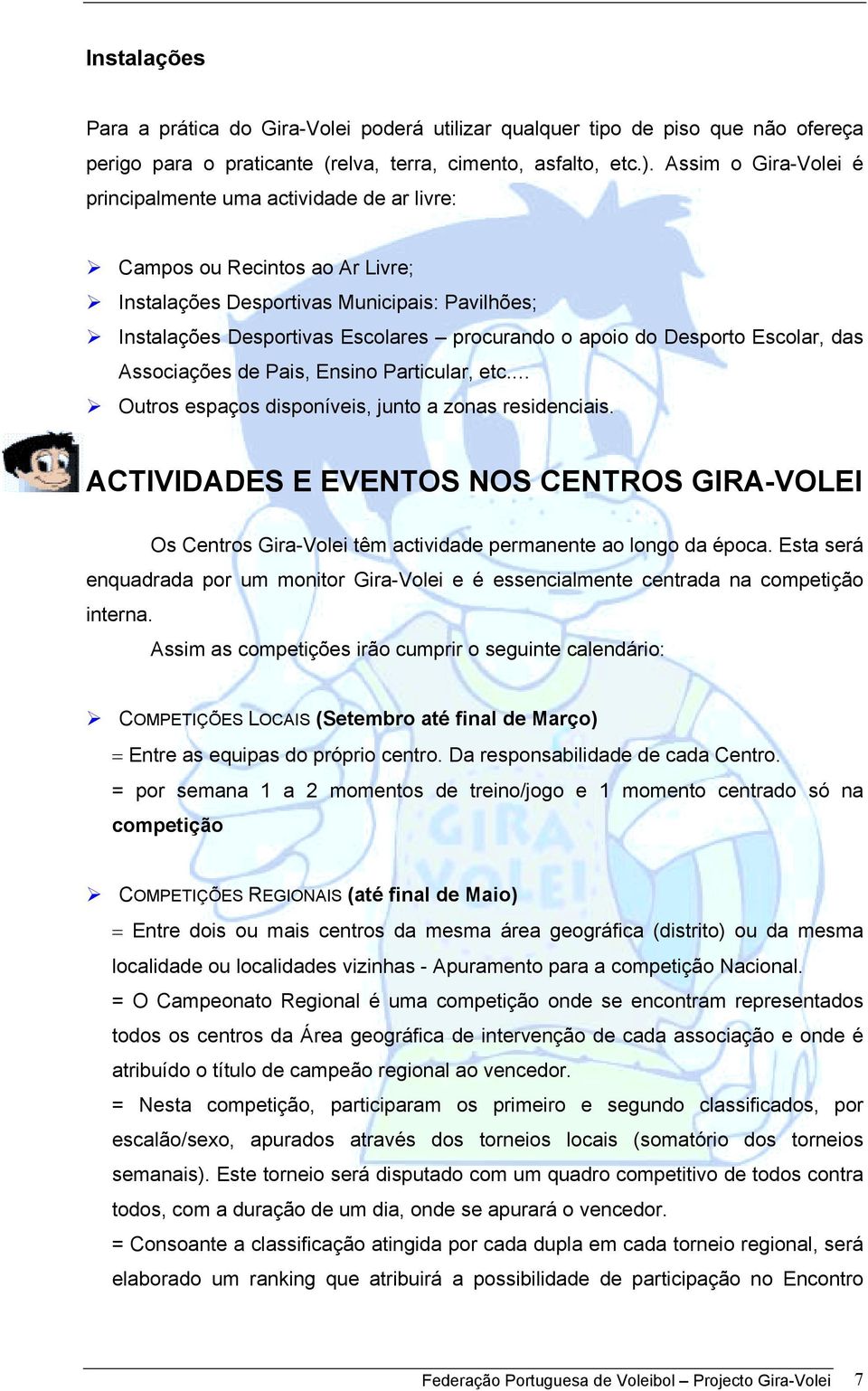 Instalações Desportivas Escolares procurando o apoio do Desporto Escolar, das Associações de Pais, Ensino Particular, etc.! Outros espaços disponíveis, junto a zonas residenciais.