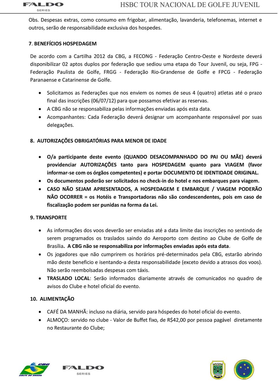 seja, FPG - Federação Paulista de Golfe, FRGG - Federação Rio-Grandense de Golfe e FPCG - Federação Paranaense e Catarinense de Golfe.