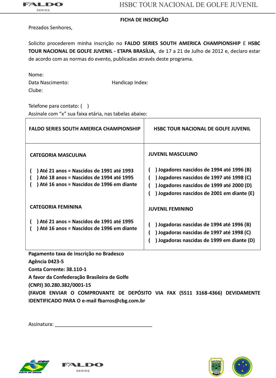 Nome: Data Nascimento: Clube: Handicap Index: Telefone para contato: ( ) Assinale com x sua faixa etária, nas tabelas abaixo: FALDO SERIES SOUTH AMERICA CHAMPIONSHIP HSBC TOUR NACIONAL DE GOLFE