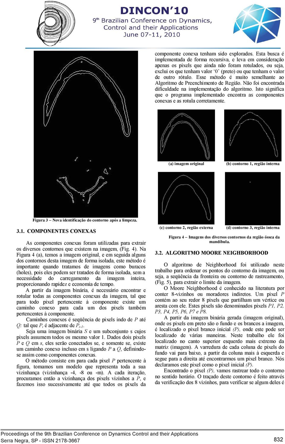 rótulo. Esse método é muito semelhante ao Algoritmo de Preenchimento de Região. Não foi encontrada dificuldade na implementação do algoritmo.