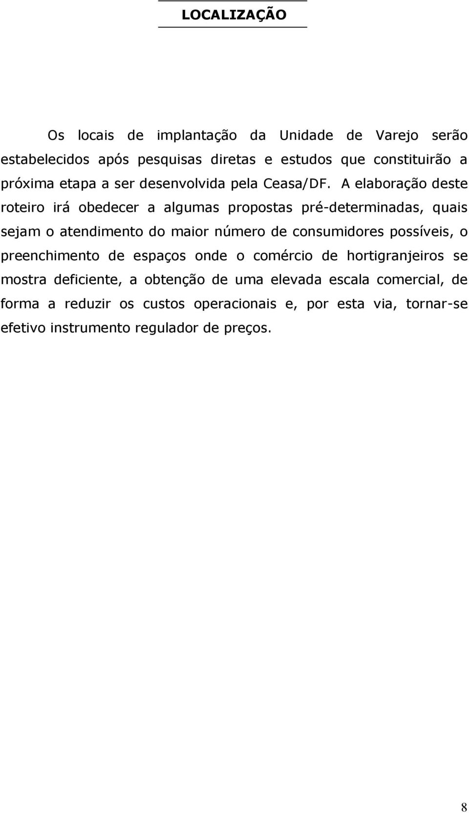 A elaboração deste roteiro irá obedecer a algumas propostas pré-determinadas, quais sejam o atendimento do maior número de consumidores