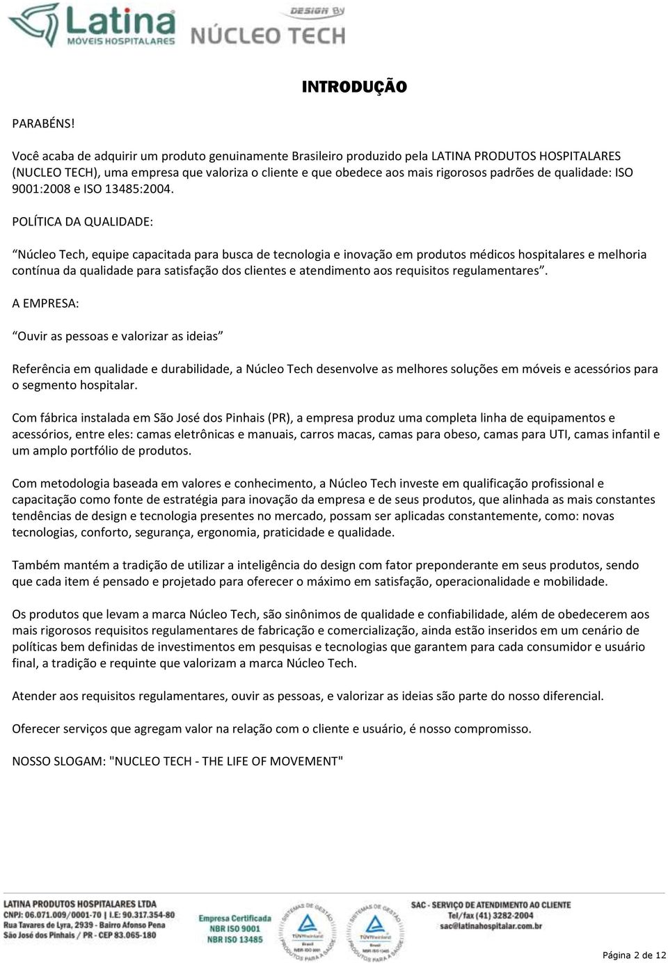 qualidade: ISO 9001:2008 e ISO 13485:2004.