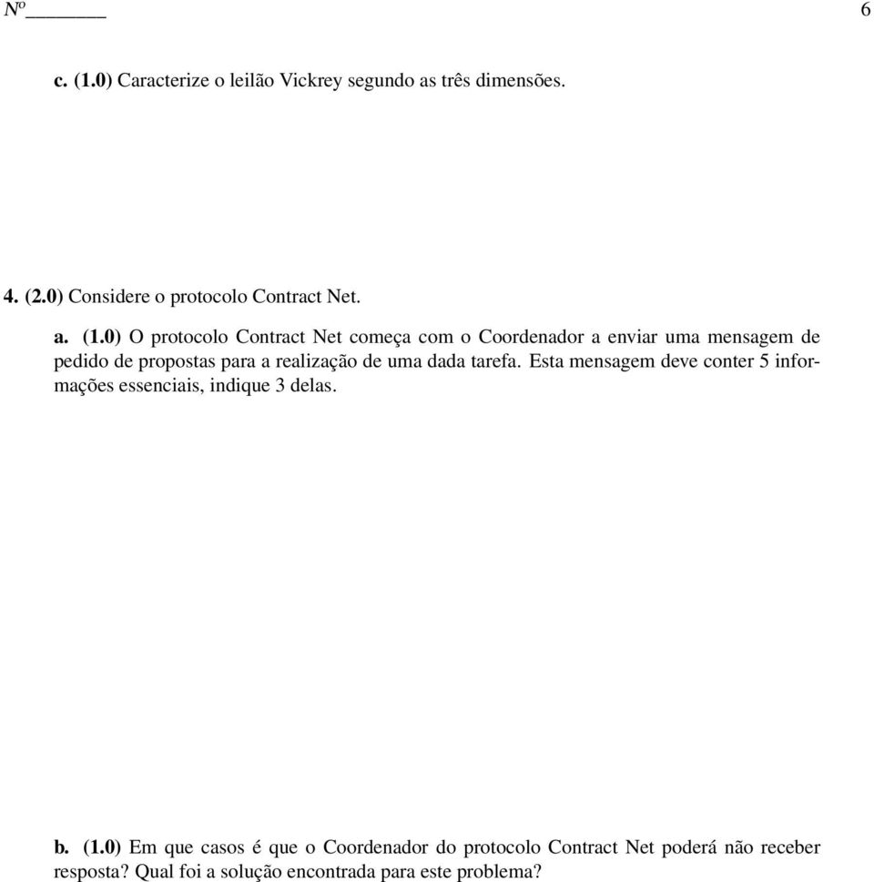 0) O protocolo Contract Net começa com o Coordenador a enviar uma mensagem de pedido de propostas para a realização de