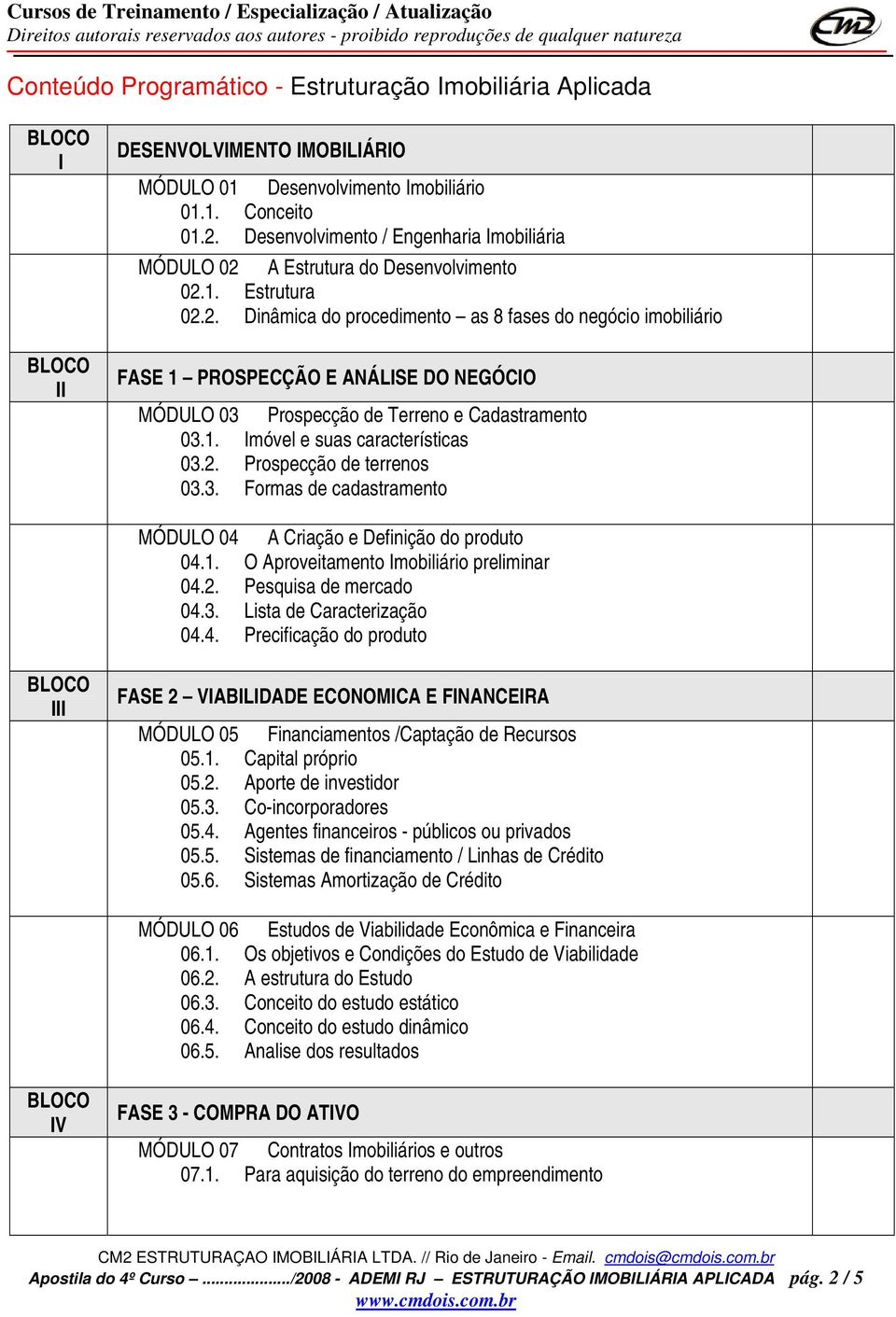 A Estrutura do Desenvolvimento 02.1. Estrutura 02.2. Dinâmica do procedimento as 8 fases do negócio imobiliário FASE 1 PROSPECÇÃO E ANÁLISE DO NEGÓCIO MÓDULO 03 Prospecção de Terreno e Cadastramento 03.