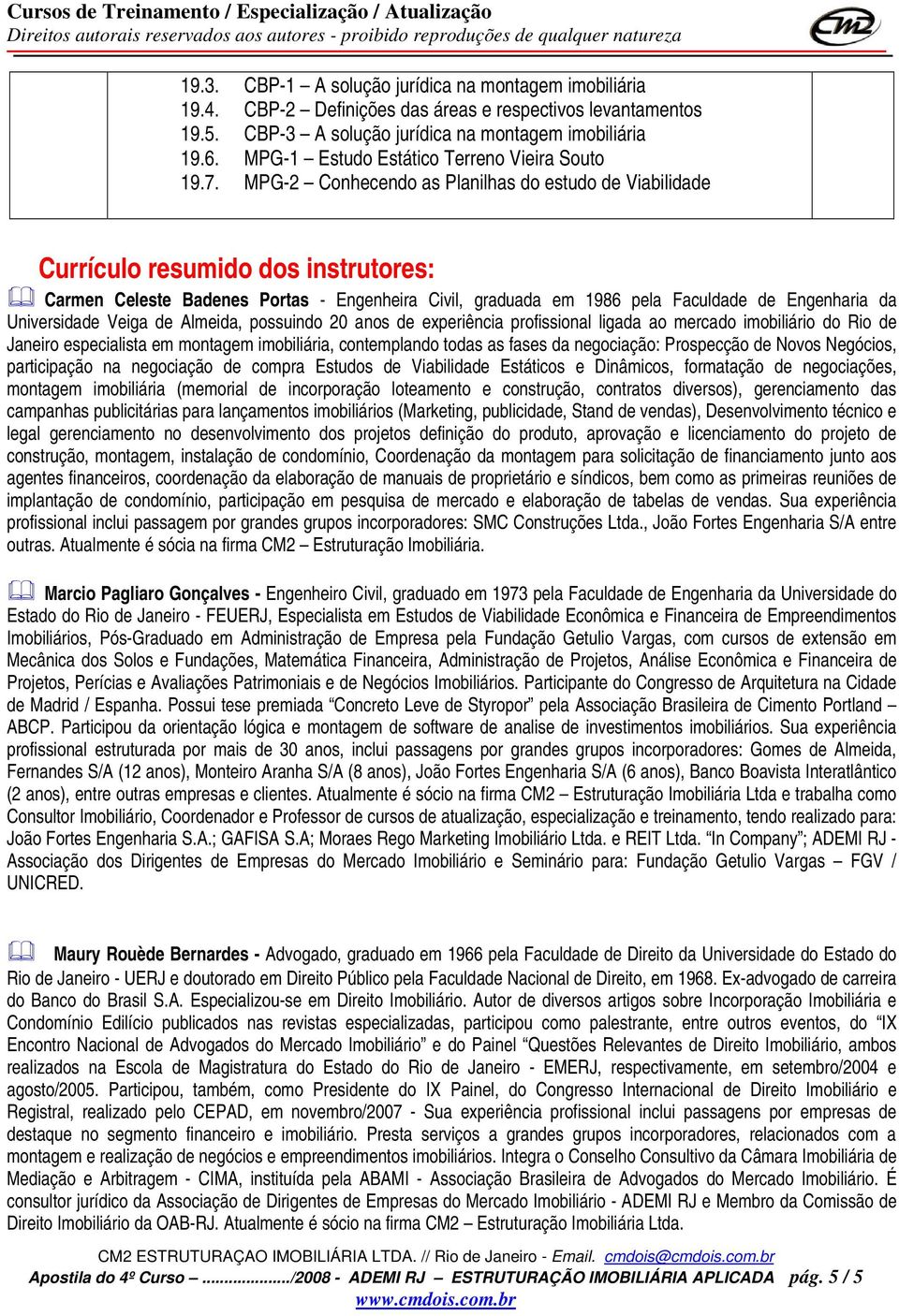 MPG-2 Conhecendo as Planilhas do estudo de Viabilidade Currículo resumido dos instrutores: Carmen Celeste Badenes Portas - Engenheira Civil, graduada em 1986 pela Faculdade de Engenharia da