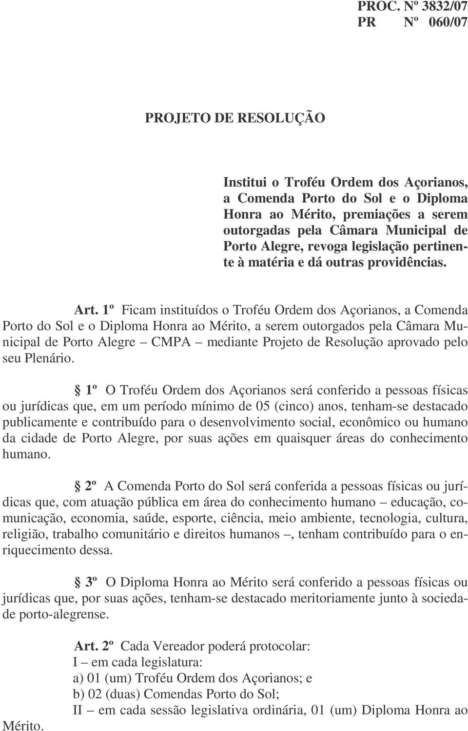 1º Ficam instituídos o Troféu Ordem dos Açorianos, a Comenda Porto do Sol e o Diploma Honra ao Mérito, a serem outorgados pela Câmara Municipal de Porto Alegre CMPA mediante Projeto de Resolução