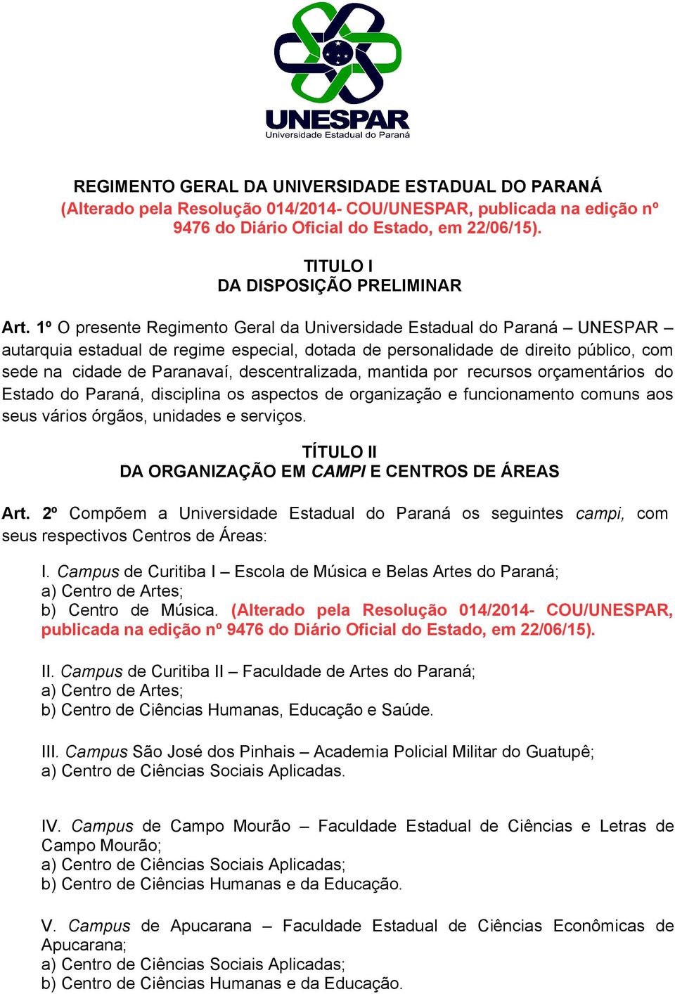 1º O presente Regimento Geral da Universidade Estadual do Paraná UNESPAR autarquia estadual de regime especial, dotada de personalidade de direito público, com sede na cidade de Paranavaí,