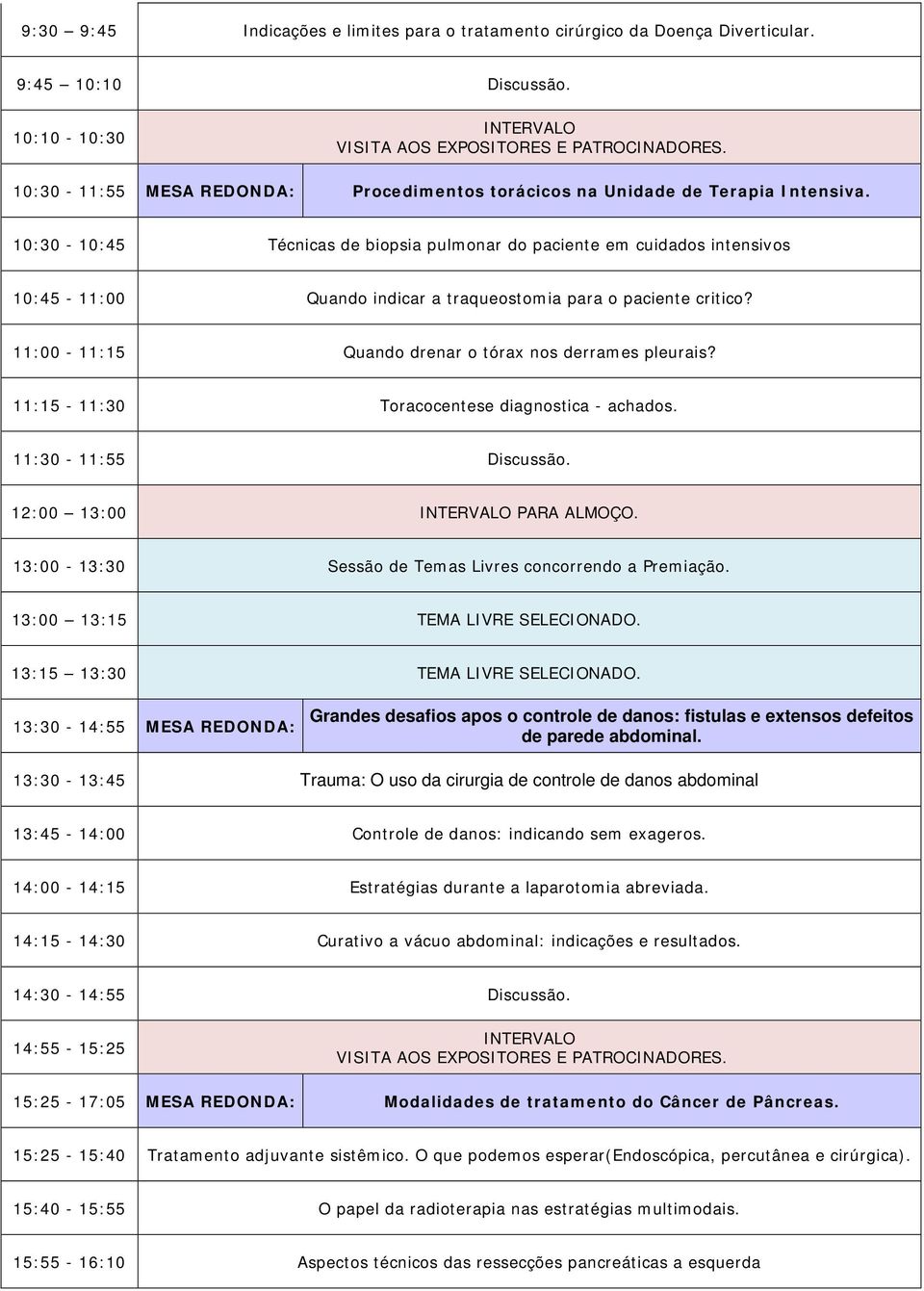 11:15-11:30 Toracocentese diagnostica - achados. 11:30-11:55 Discussão. 12:00 13:00 PARA ALMOÇO. 13:00 13:15 TEMA LIVRE SELECIONADO. 13:15 13:30 TEMA LIVRE SELECIONADO.