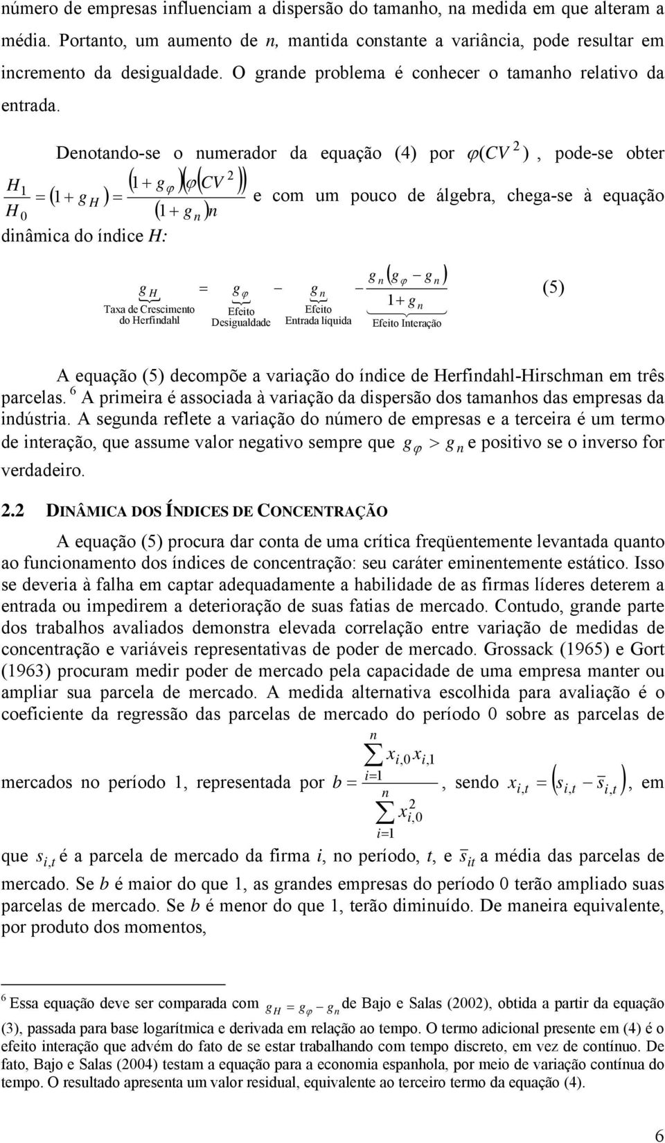 Deotado-se o umerador da equação (4) por ϕ ( CV ), pode-se obter ( + g )( ( CV ) H ϕ = ( + g H ) = H 0 ( + g ) diâmica do ídice H: ϕ { g H = g g { { Taxa de Crescimeto do Herfidahl Efeito