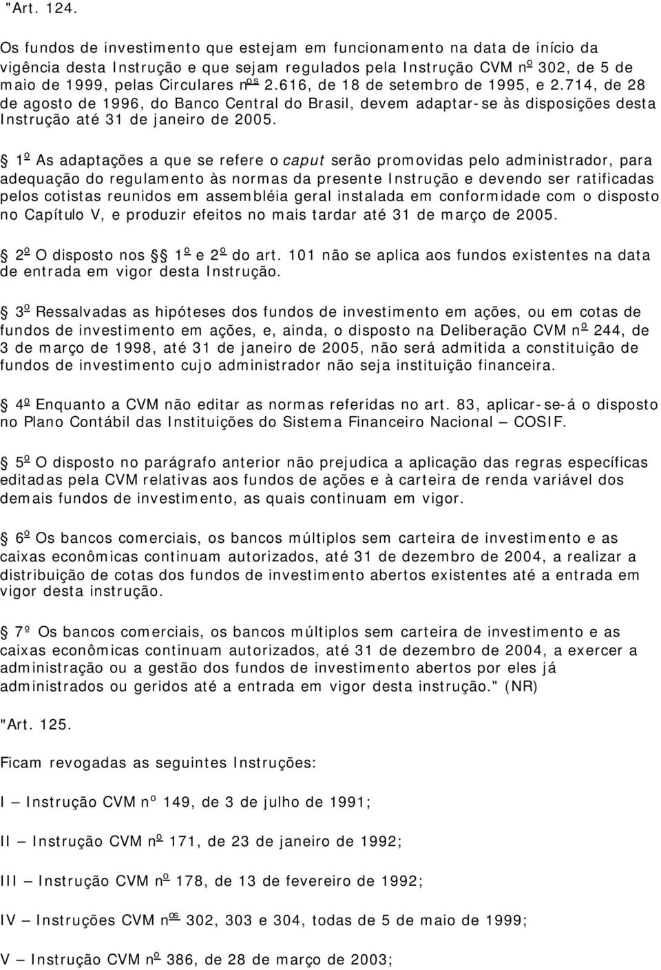 616, de 18 de setembro de 1995, e 2.714, de 28 de agosto de 1996, do Banco Central do Brasil, devem adaptar-se às disposições desta Instrução até 31 de janeiro de 2005.