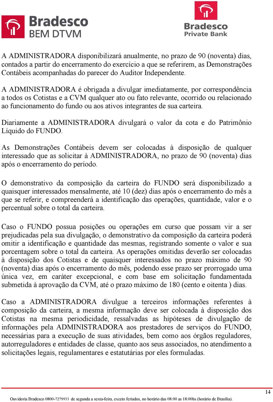 A ADMINISTRADORA é obrigada a divulgar imediatamente, por correspondência a todos os Cotistas e a CVM qualquer ato ou fato relevante, ocorrido ou relacionado ao funcionamento do fundo ou aos ativos