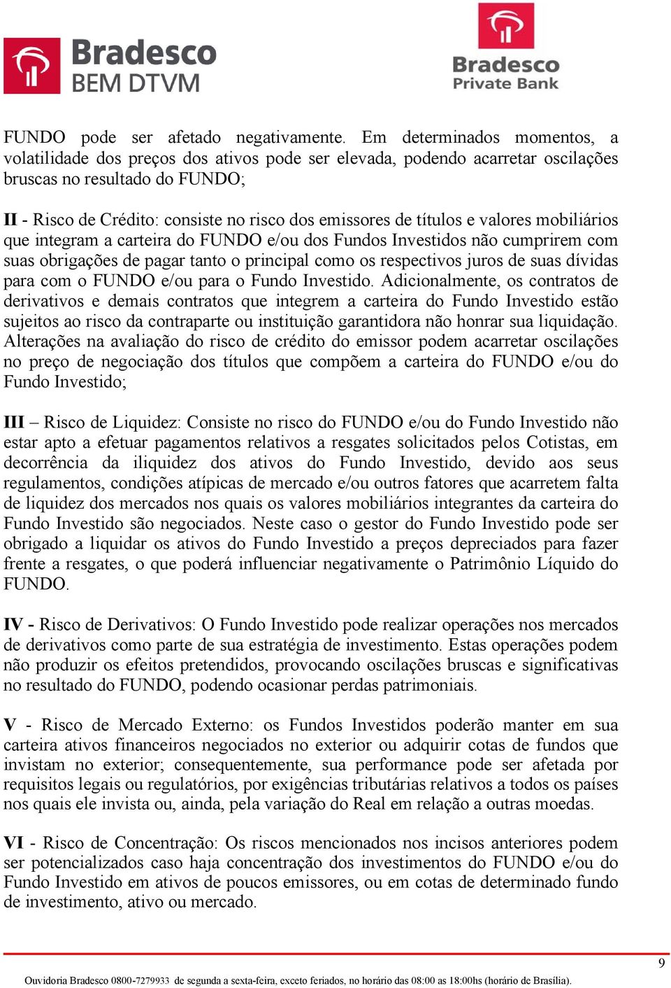 títulos e valores mobiliários que integram a carteira do FUNDO e/ou dos Fundos Investidos não cumprirem com suas obrigações de pagar tanto o principal como os respectivos juros de suas dívidas para