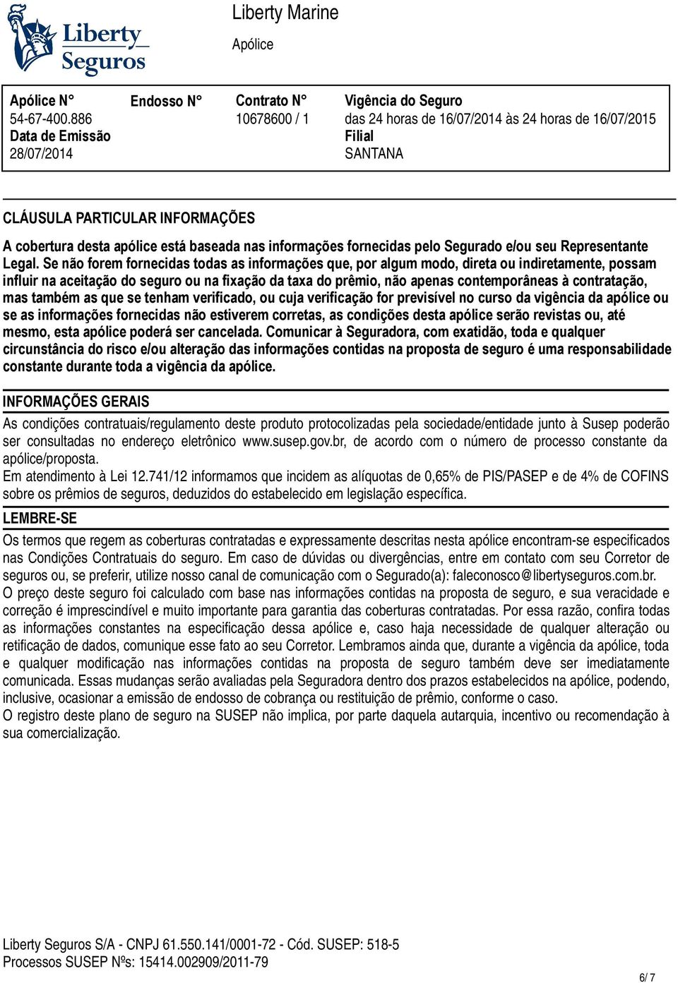 contratação, mas também as que se tenham verificado, ou cuja verificação for previsível no curso da vigência da apólice ou se as informações fornecidas não estiverem corretas, as condições desta