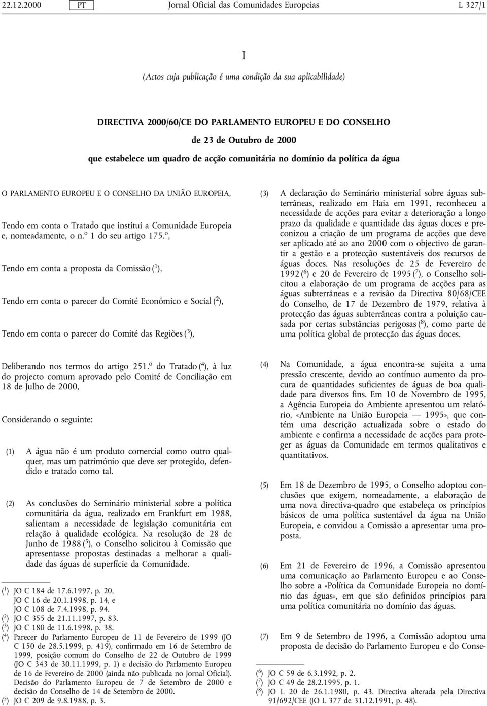 comunitária no domínio da política da água O PARLAMENTO EUROPEU E O CONSELHO DA UNIÃO EUROPEIA, Tendo em conta o Tratado que institui a Comunidade Europeia e, nomeadamente, o n. o 1 do seu artigo 175.