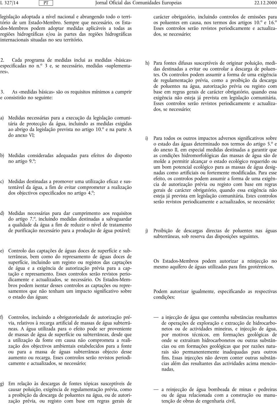 carácter obrigatório, incluindo controlos de emissões para os poluentes em causa, nos termos dos artigos 10. o e 16. o Esses controlos serão revistos periodicamente e actualizados, se necessário; 2.