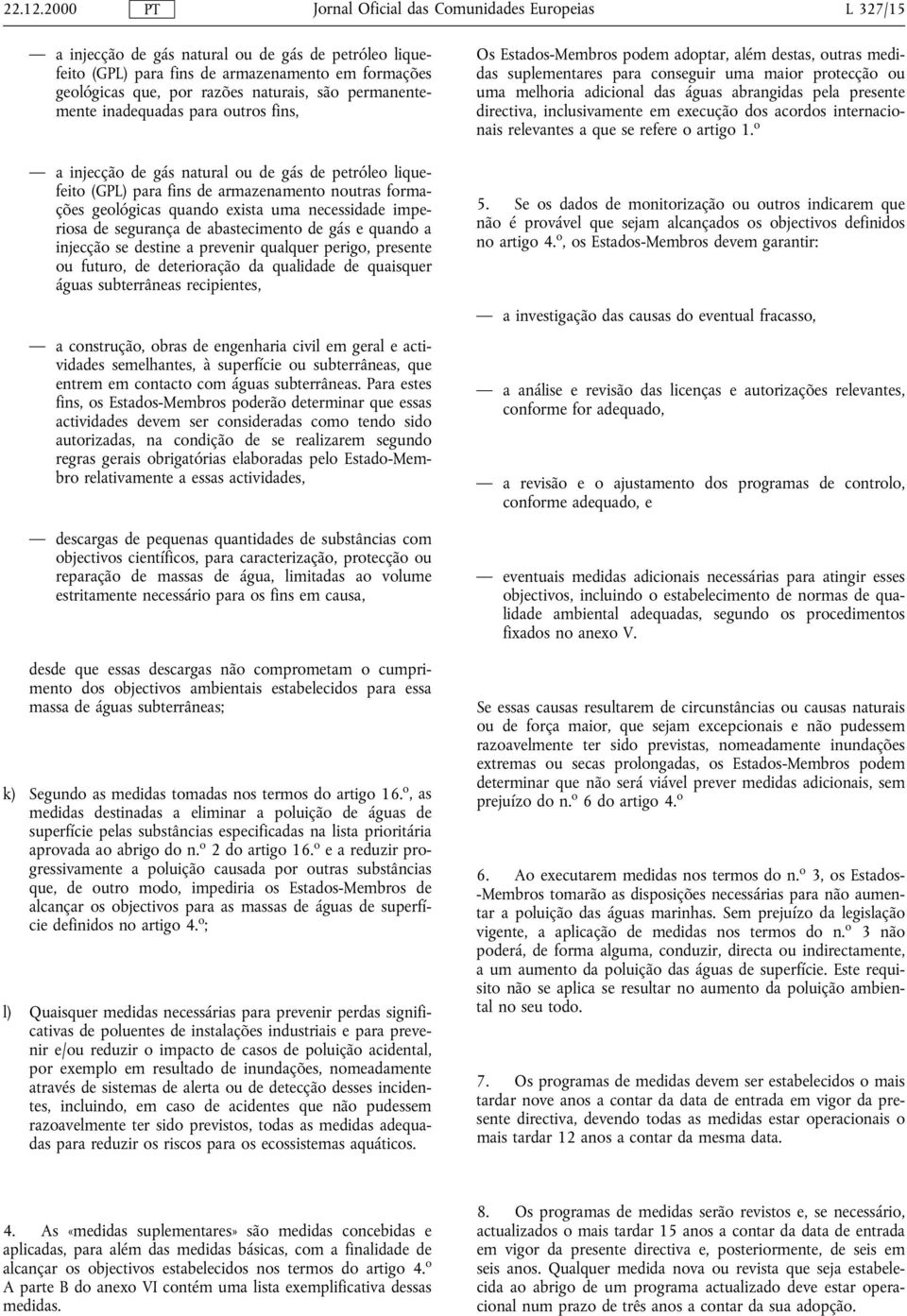 fins, a injecção de gás natural ou de gás de petróleo liquefeito (GPL) para fins de armazenamento noutras formações geológicas quando exista uma necessidade imperiosa de segurança de abastecimento de