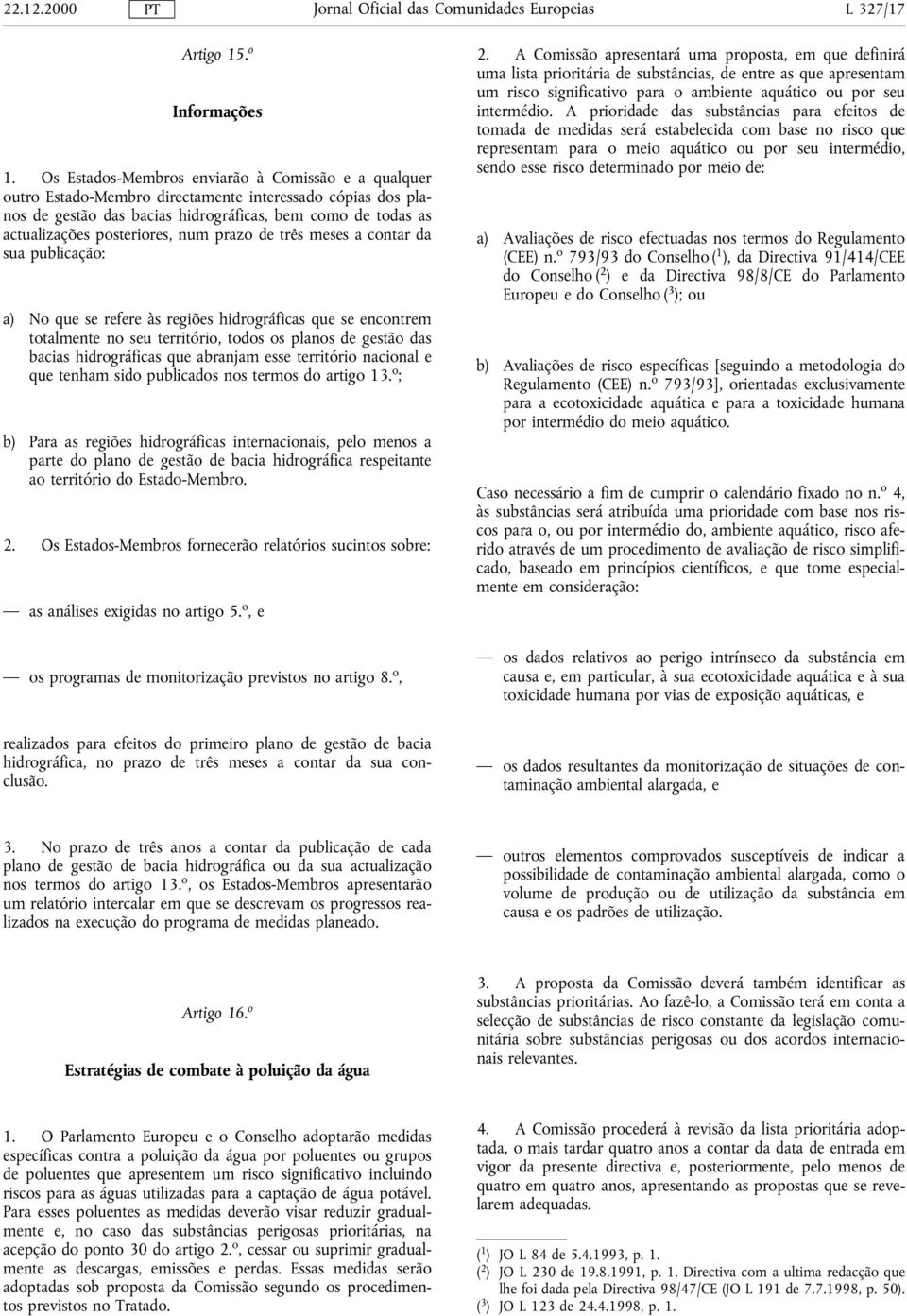 num prazo de três meses a contar da sua publicação: a) No que se refere às regiões hidrográficas que se encontrem totalmente no seu território, todos os planos de gestão das bacias hidrográficas que