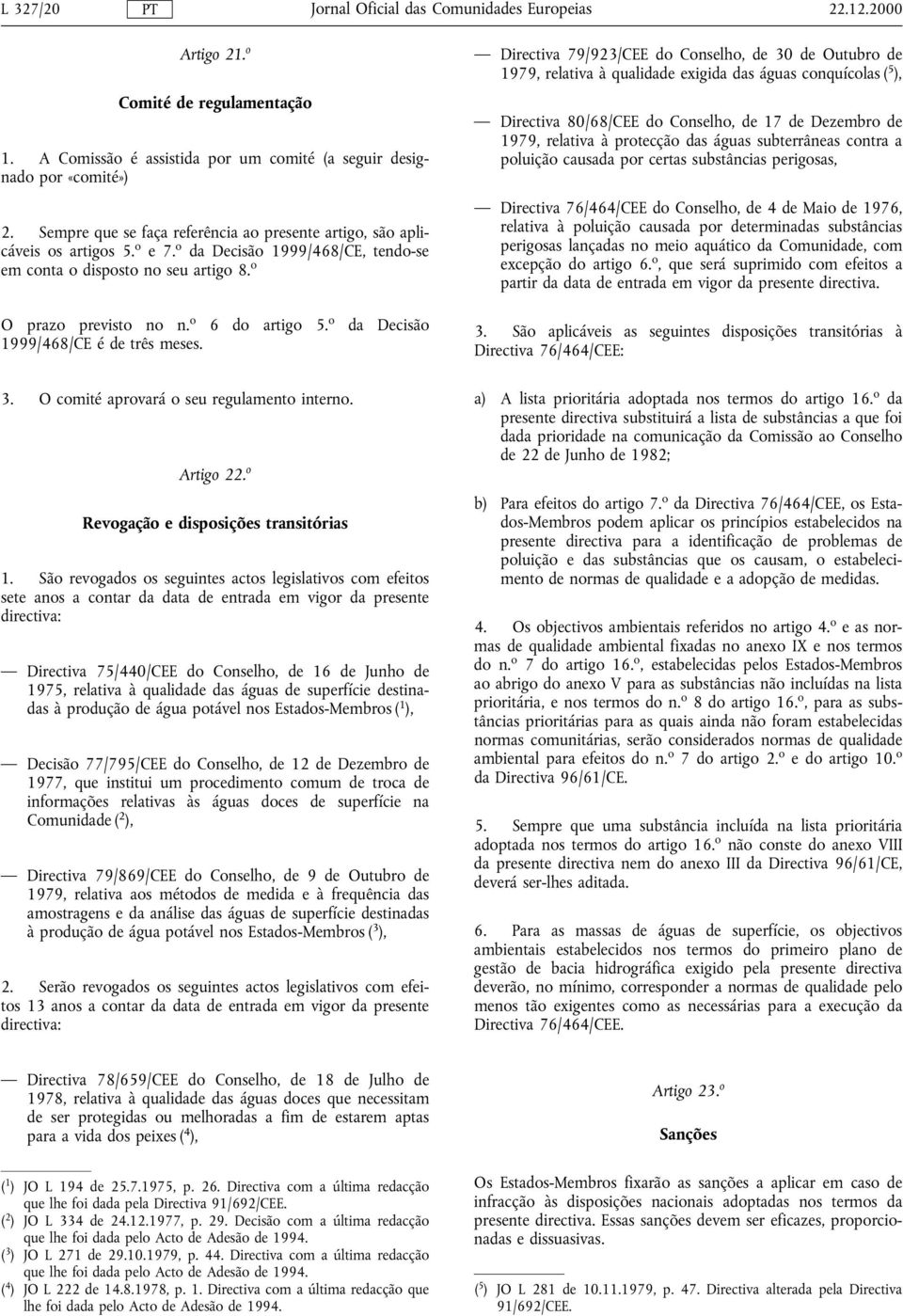 o da Decisão 1999/468/CE é de três meses. 3. O comité aprovará o seu regulamento interno. Artigo 22. o Revogação e disposições transitórias 1.