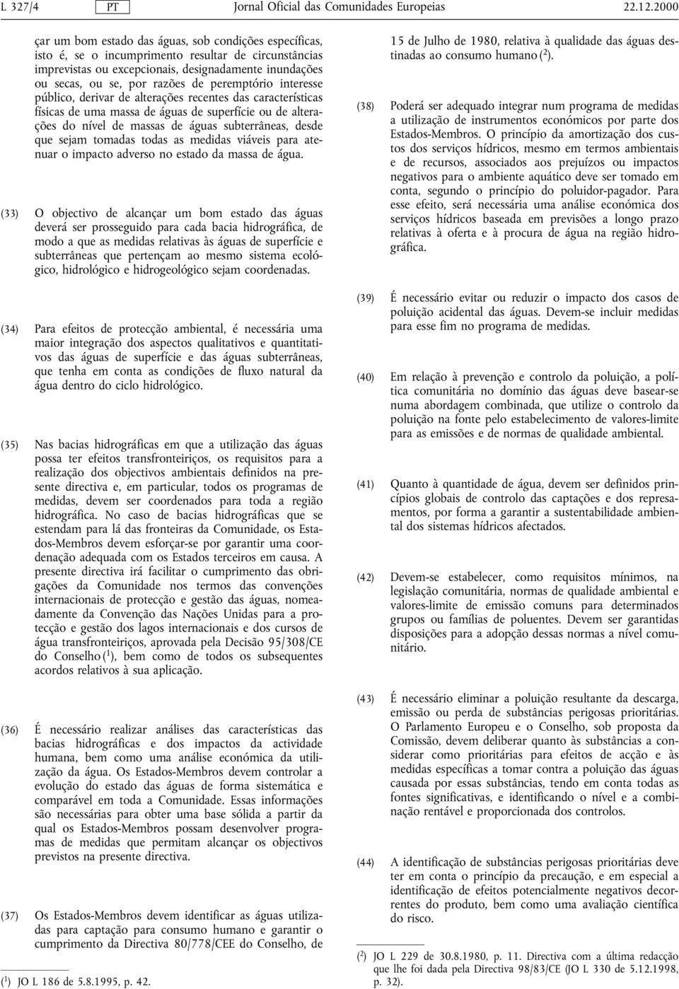 de peremptório interesse público, derivar de alterações recentes das características físicas de uma massa de águas de superfície ou de alterações do nível de massas de águas subterrâneas, desde que