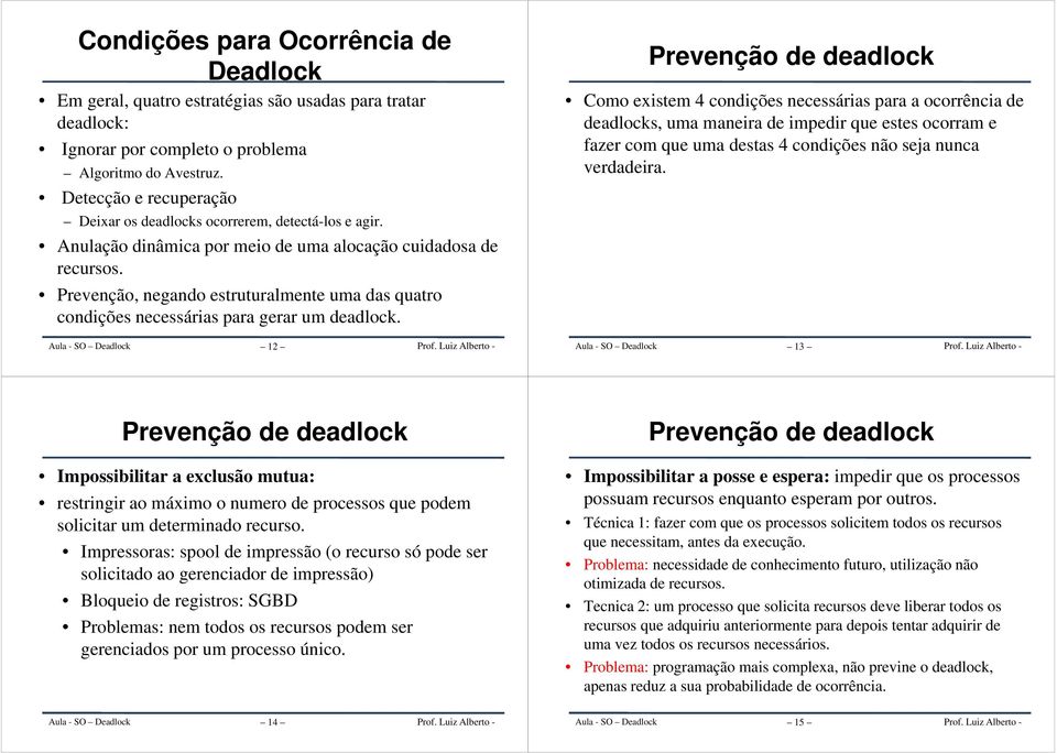 Prevenção, negando estruturalmente uma das quatro condições necessárias para gerar um deadlock.