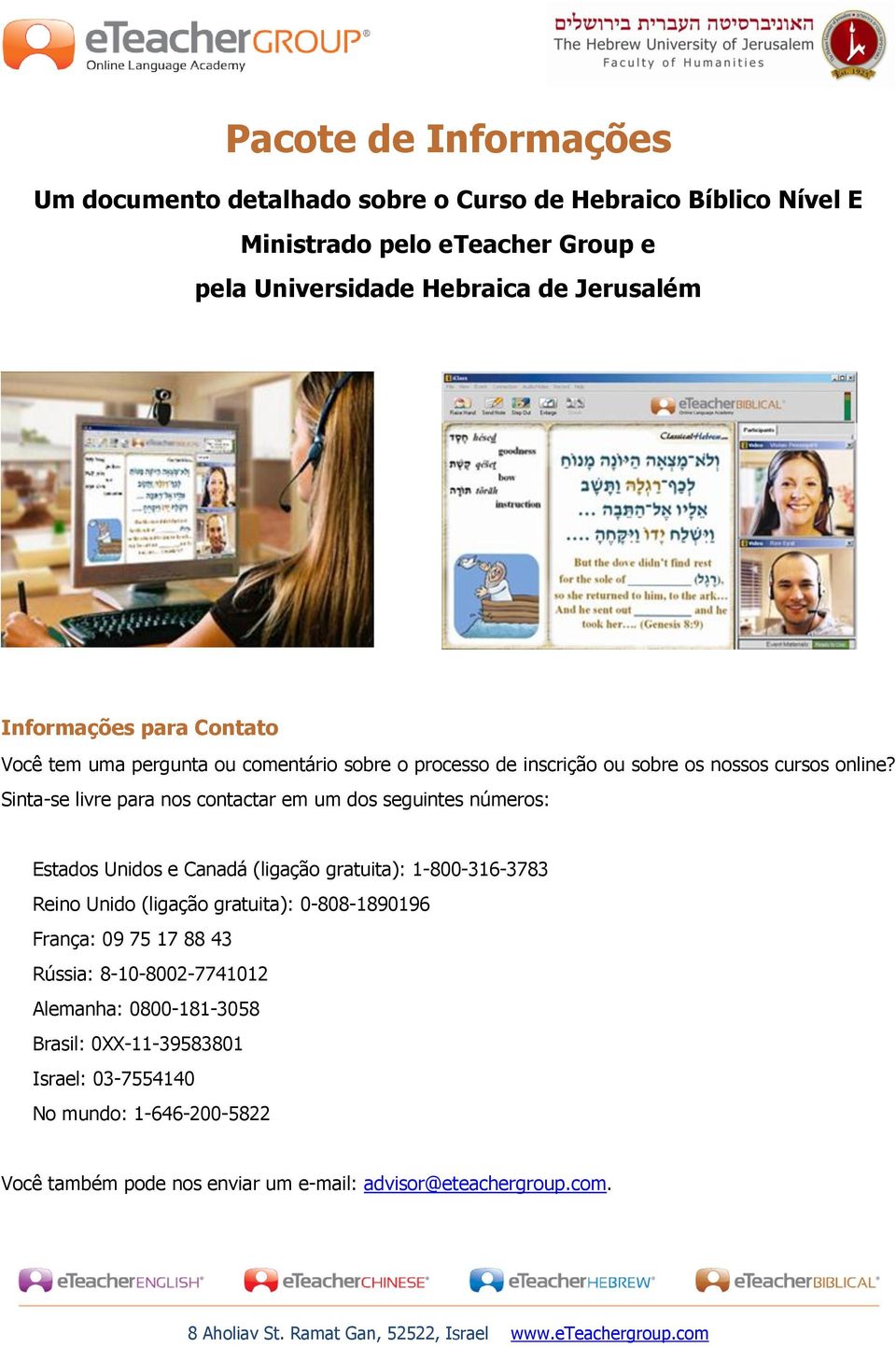 Sinta-se livre para nos contactar em um dos seguintes números: Estados Unidos e Canadá (ligação gratuita): 1-800-316-3783 Reino Unido (ligação gratuita): 0-808-1890196 França: 09