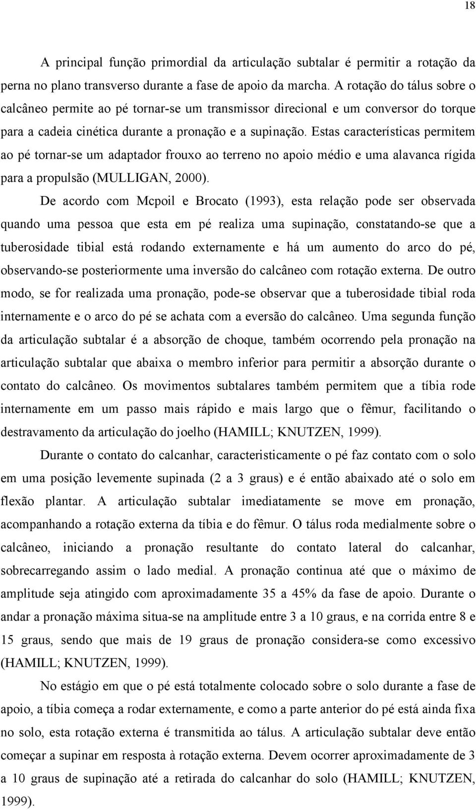 Estas características permitem ao pé tornar-se um adaptador frouxo ao terreno no apoio médio e uma alavanca rígida para a propulsão (MULLIGAN, 2000).