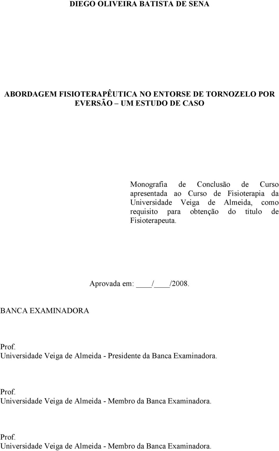de Fisioterapeuta. Aprovada em: / /2008. BANCA EXAMINADORA Prof. Universidade Veiga de Almeida - Presidente da Banca Examinadora.