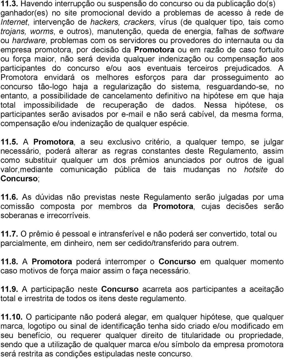 decisão da Promotora ou em razão de caso fortuito ou força maior, não será devida qualquer indenização ou compensação aos participantes do concurso e/ou aos eventuais terceiros prejudicados.