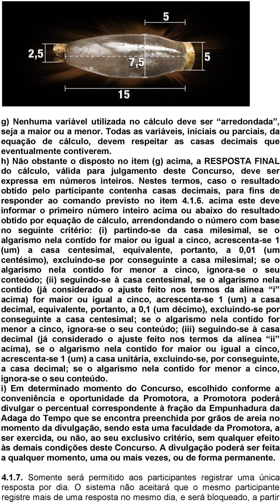 h) Não obstante o disposto no item (g) acima, a RESPOSTA FINAL do cálculo, válida para julgamento deste Concurso, deve ser expressa em números inteiros.