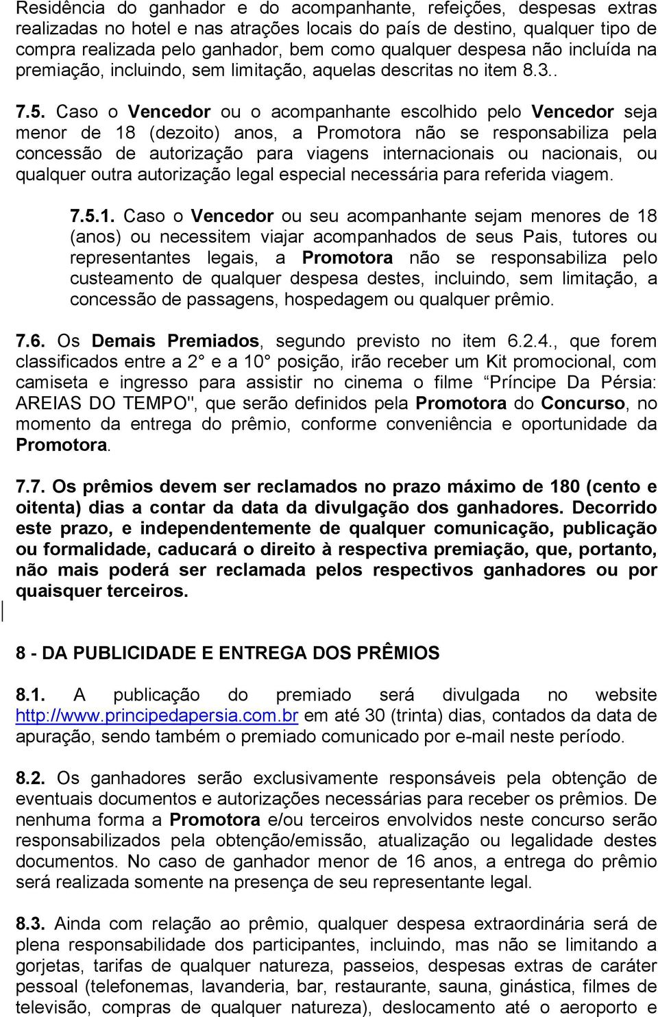 Caso o Vencedor ou o acompanhante escolhido pelo Vencedor seja menor de 18 (dezoito) anos, a Promotora não se responsabiliza pela concessão de autorização para viagens internacionais ou nacionais, ou