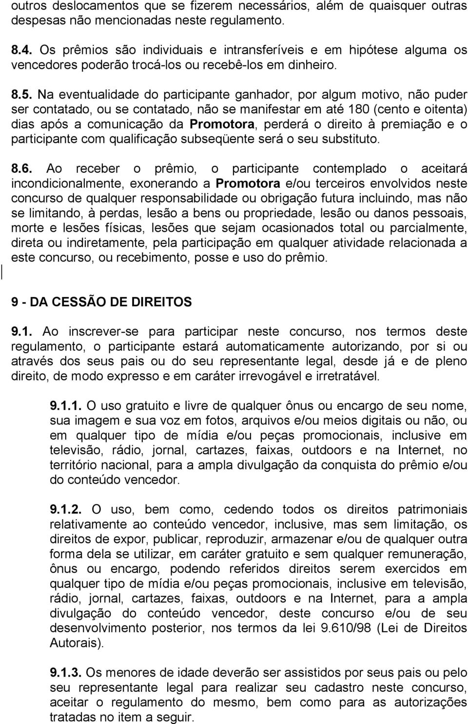 Na eventualidade do participante ganhador, por algum motivo, não puder ser contatado, ou se contatado, não se manifestar em até 180 (cento e oitenta) dias após a comunicação da Promotora, perderá o