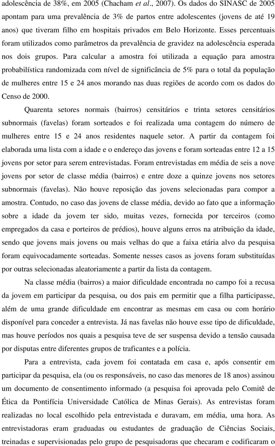 Esses percentuais foram utilizados como parâmetros da prevalência de gravidez na adolescência esperada nos dois grupos.