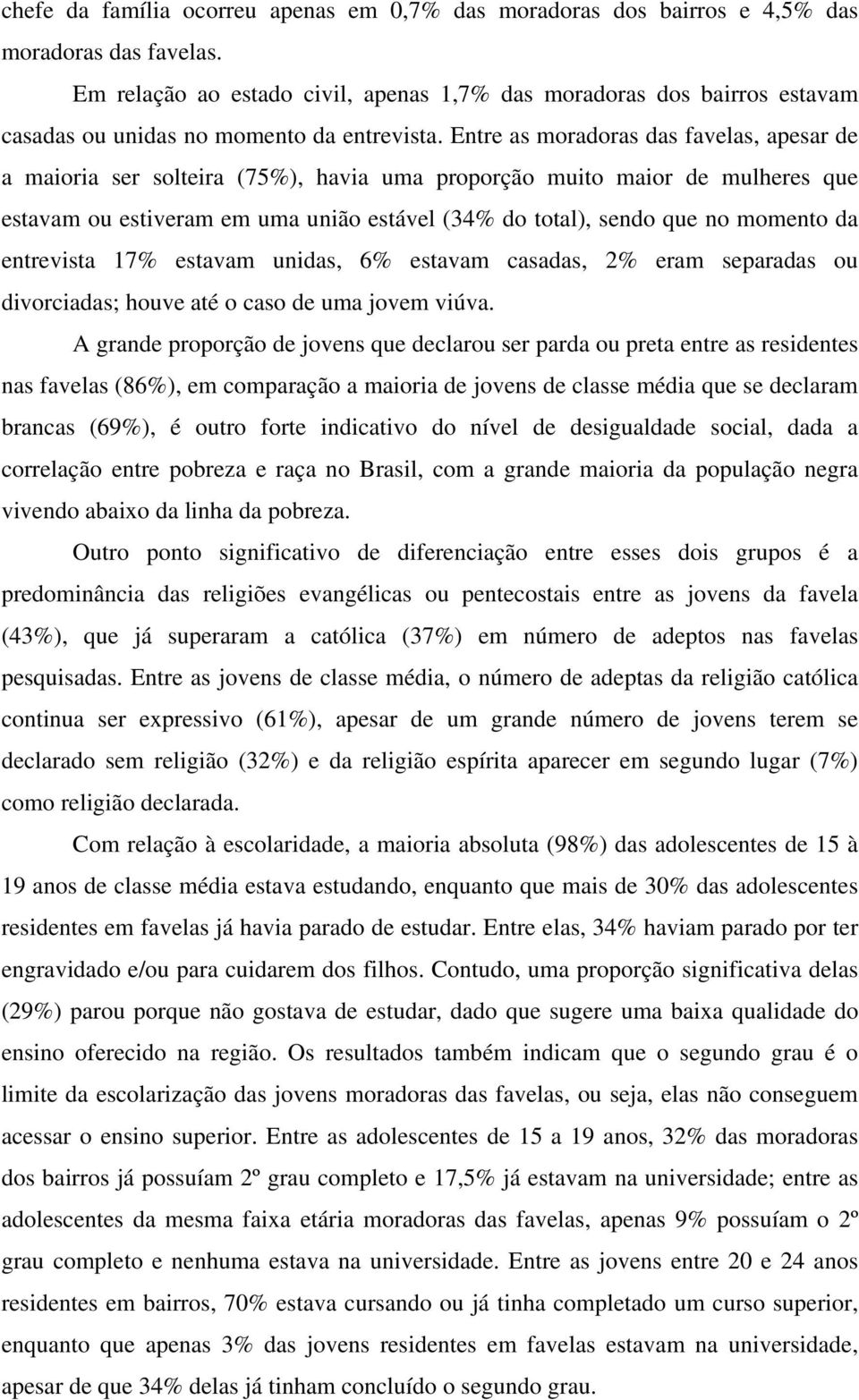 Entre as moradoras das favelas, apesar de a maioria ser solteira (75%), havia uma proporção muito maior de mulheres que estavam ou estiveram em uma união estável (34% do total), sendo que no momento