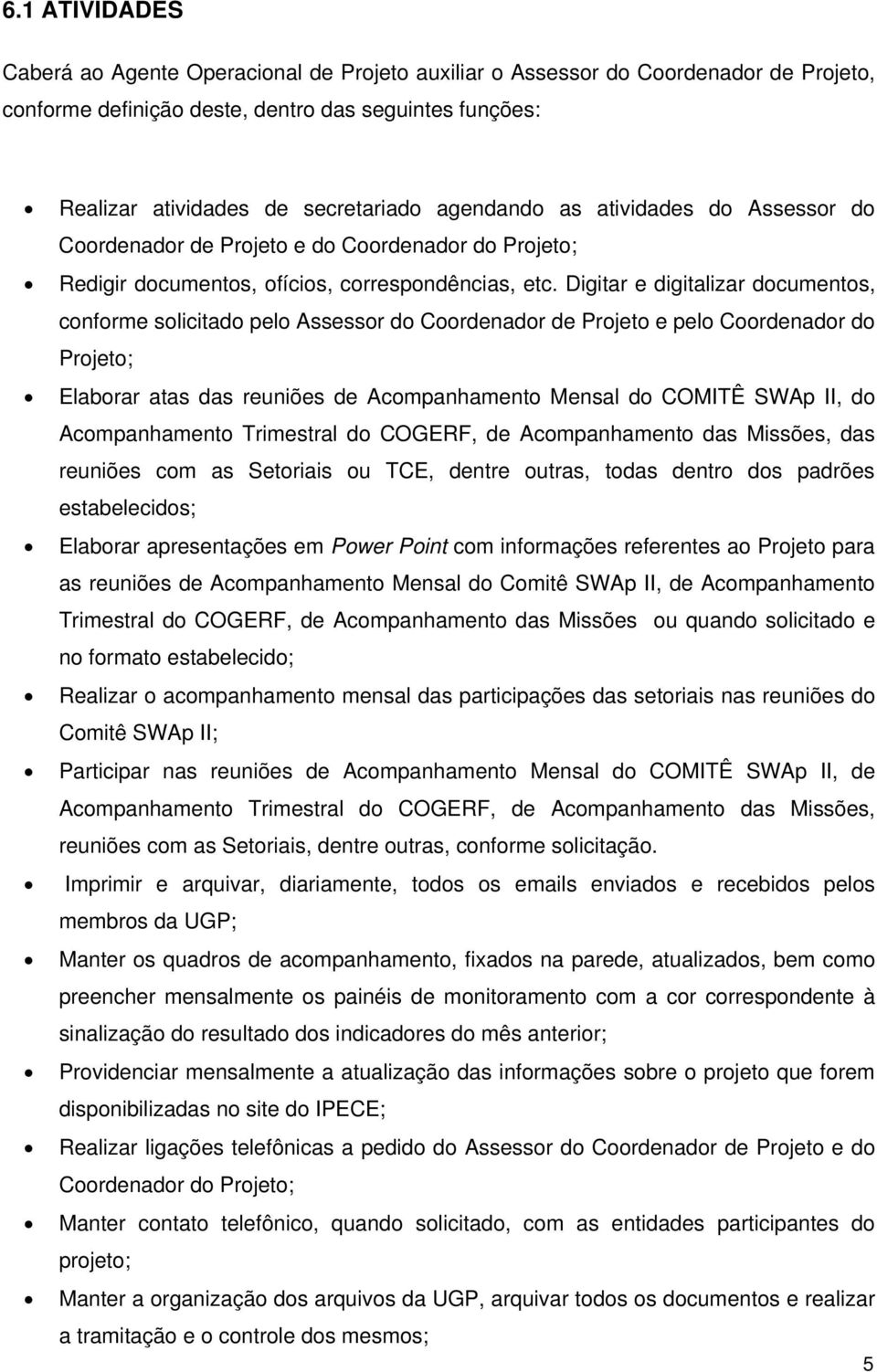 Digitar e digitalizar documentos, conforme solicitado pelo Assessor do Coordenador de Projeto e pelo Coordenador do Projeto; Elaborar atas das reuniões de Acompanhamento Mensal do COMITÊ SWAp II, do