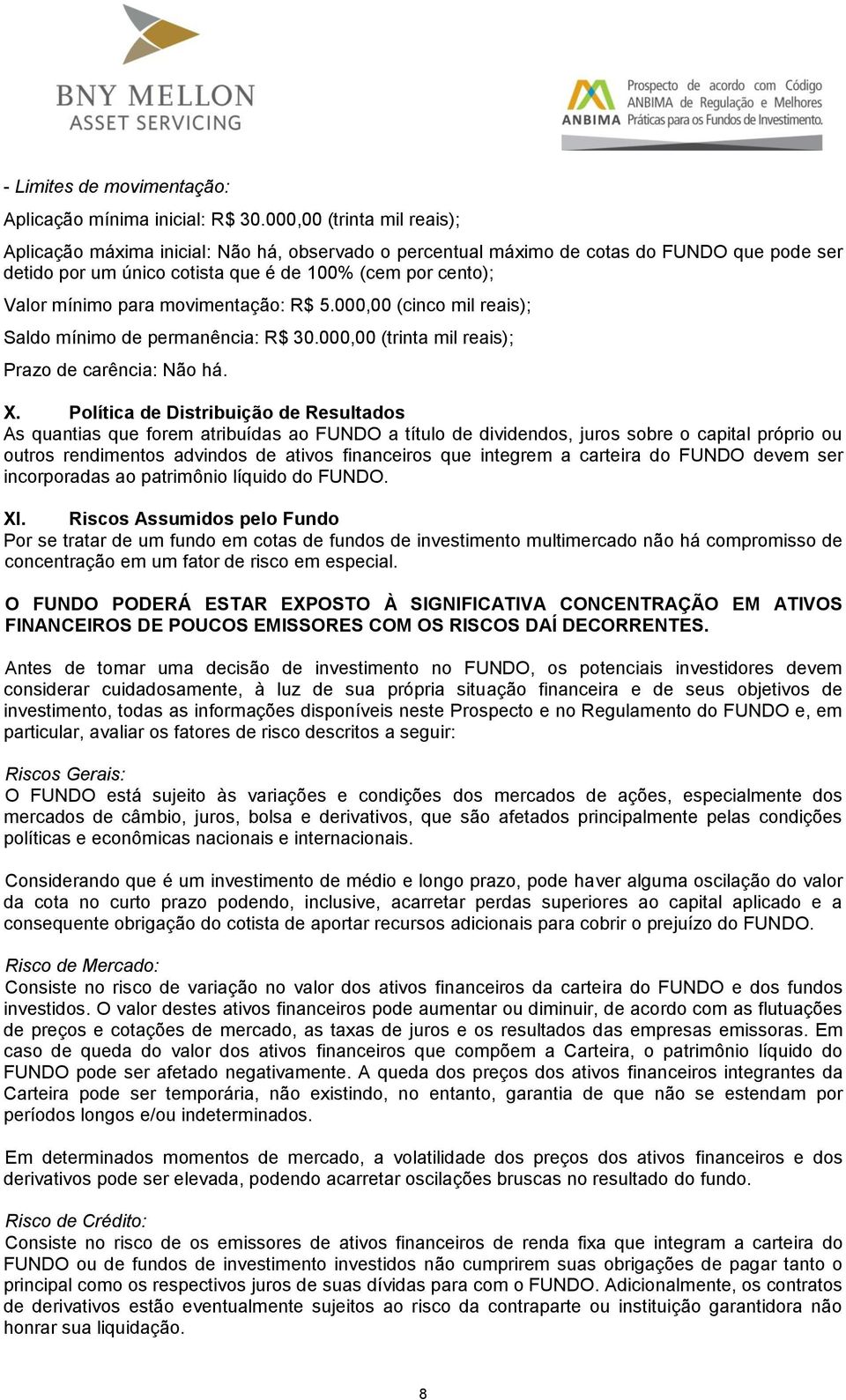 movimentação: R$ 5.000,00 (cinco mil reais); Saldo mínimo de permanência: R$ 30.000,00 (trinta mil reais); Prazo de carência: Não há. X.