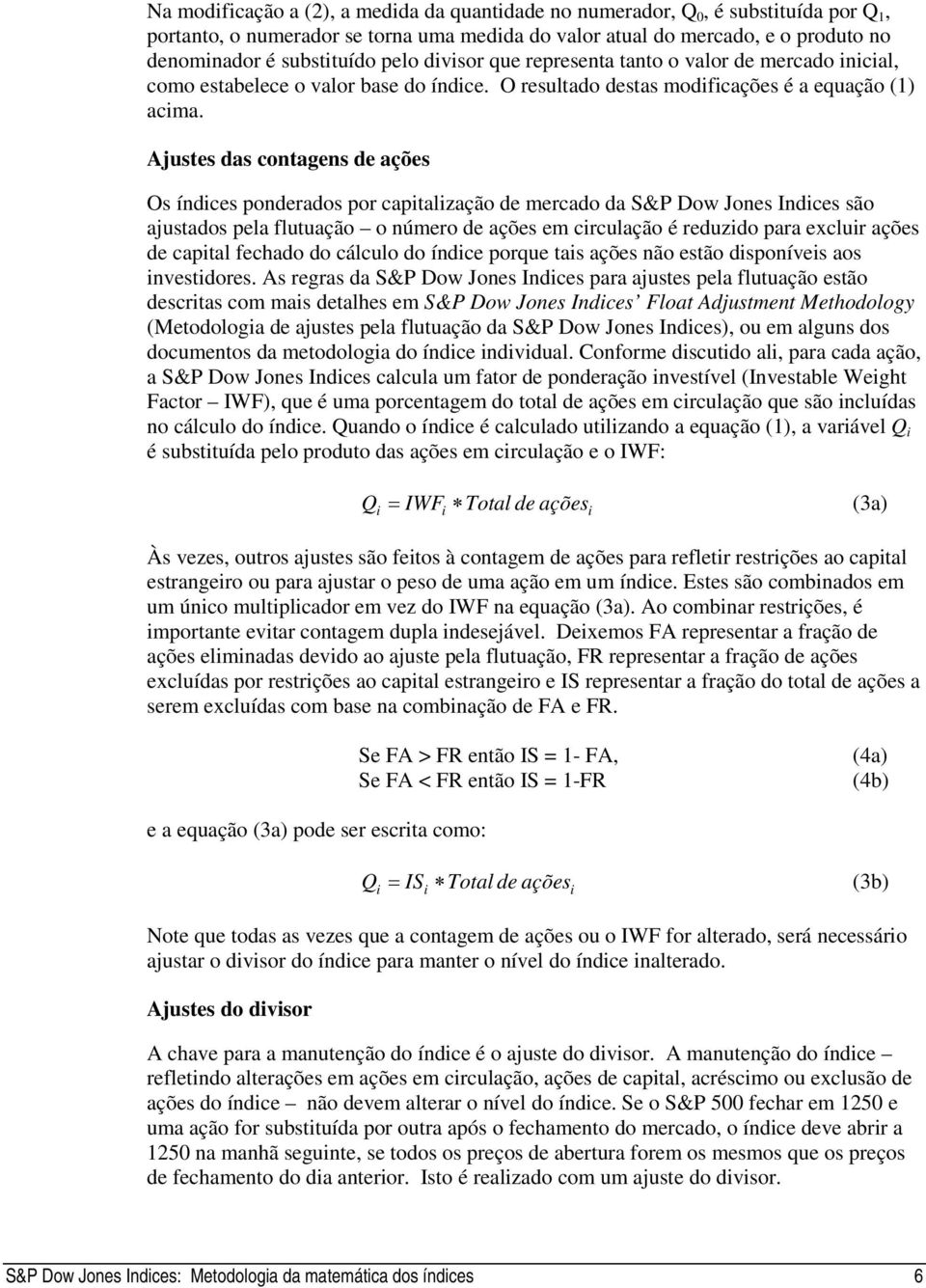 Ajuses das conagens de ações Os índces ponderados por capalzação de mercado da S&P Dow Jones Indces são ajusados pela fluuação o número de ações em crculação é reduzdo para exclur ações de capal