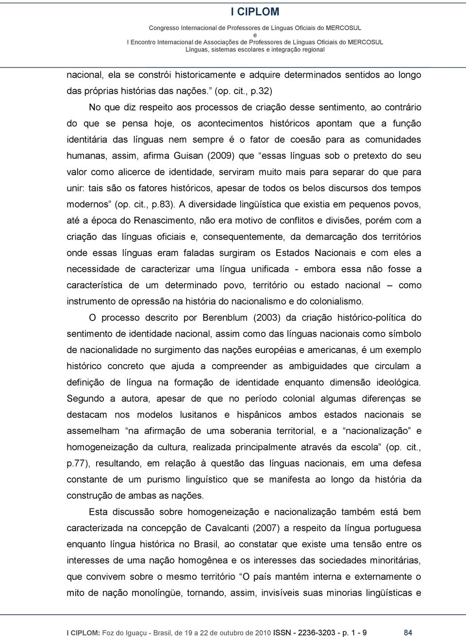 comunidads humanas, assim, afirma Guisan (2009) qu ssas línguas sob o prtxto do su valor como alicrc d idntidad, srviram muito mais para sparar do qu para unir: tais são os fators históricos, apsar d