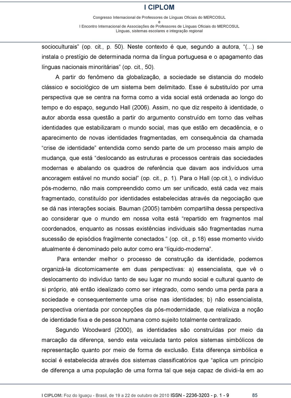 A partir do fnômno da globalização, a socidad s distancia do modlo clássico sociológico d um sistma bm dlimitado.